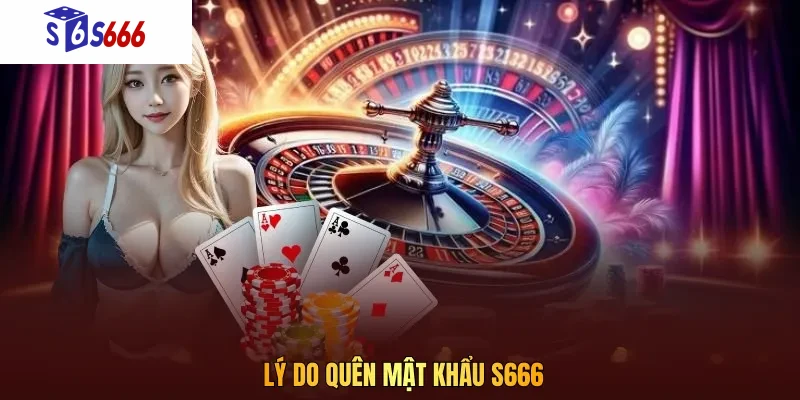 Quên mật khẩu S666 là tình huống khá phổ biến do nhiều nguyên nhân
