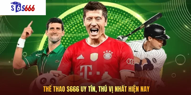 Thể thao S666 chính là lựa chọn lý tưởng cho người hâm mộ hiện đại