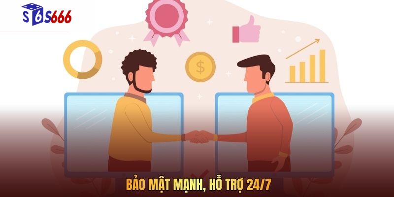 Bảo mật mạnh, hỗ trợ 24/7