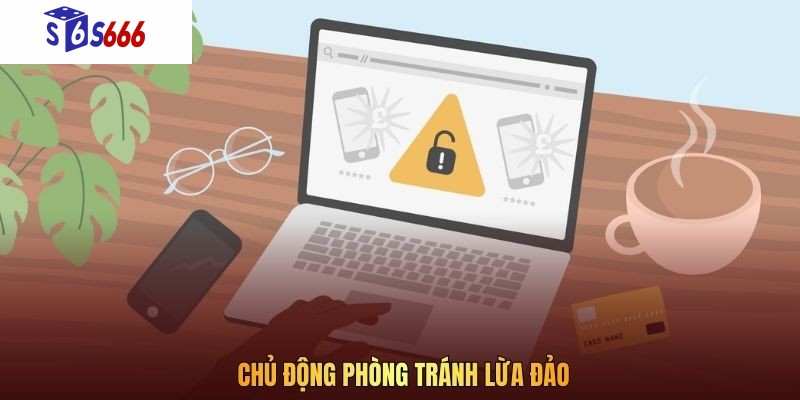 Chủ động phòng tránh lừa đảo