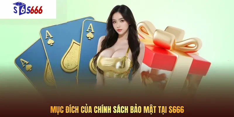 Mục đích của chính sách bảo mật tại S666