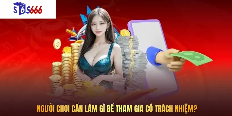 Trách nhiệm người chơi được quy định cụ thể, rõ ràng