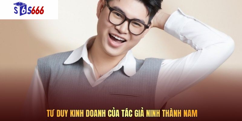 Tư duy kinh doanh của tác giả Ninh Thành Nam