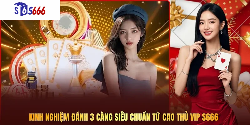 Kinh nghiệm đánh 3 càng siêu chuẩn từ cao thủ VIP S666