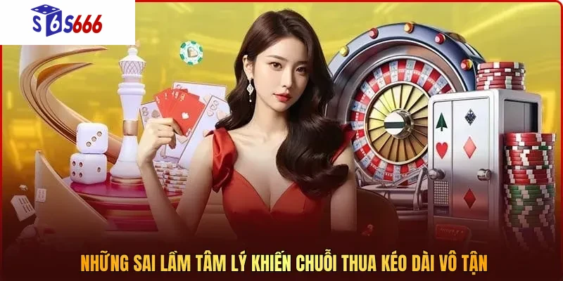 Những sai lầm tâm lý khiến chuỗi thua kéo dài vô tận
