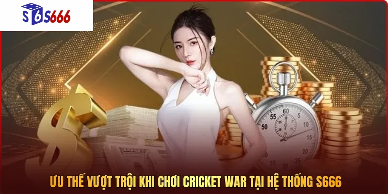 Ưu thế vượt trội khi chơi Cricket War tại hệ thống S666